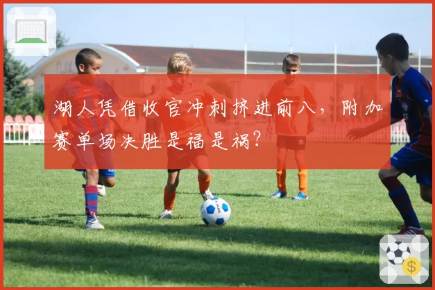 湖人凭借收官冲刺挤进前八,附加赛单场决胜是福是祸?