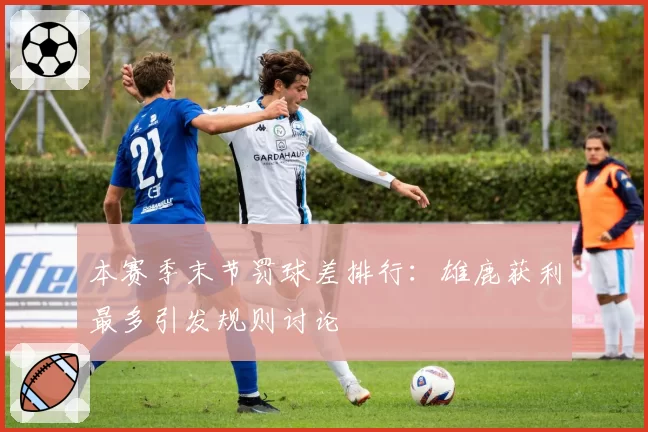 本赛季末节罚球差排行：雄鹿获利最多引发规则讨论