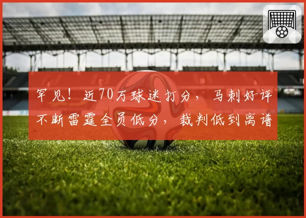 罕见！近70万球迷打分，马刺好评不断雷霆全员低分，裁判低到离谱