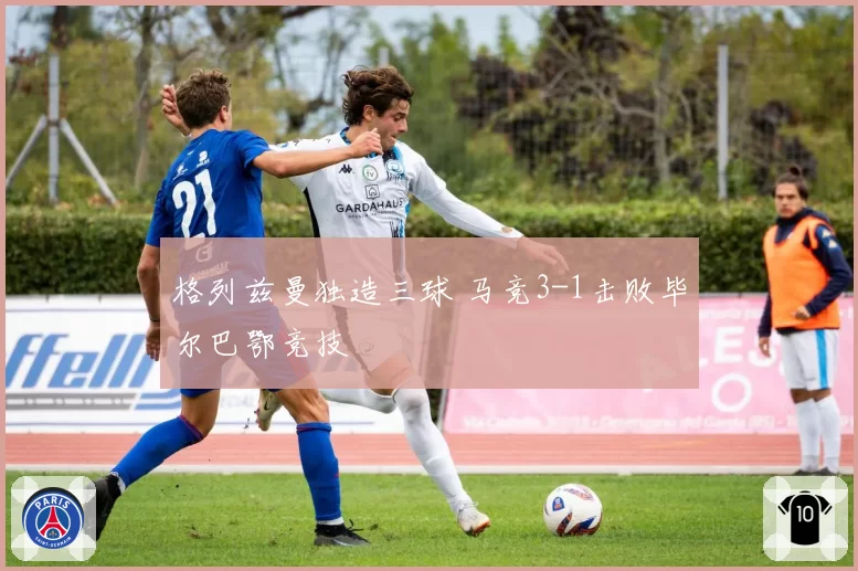 格列兹曼独造三球 马竞3-1击败毕尔巴鄂竞技
