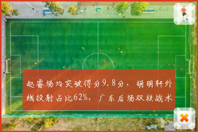 赵睿场均突破得分9.8分,胡明轩外线投射占比62%,广东后场双核战术分化